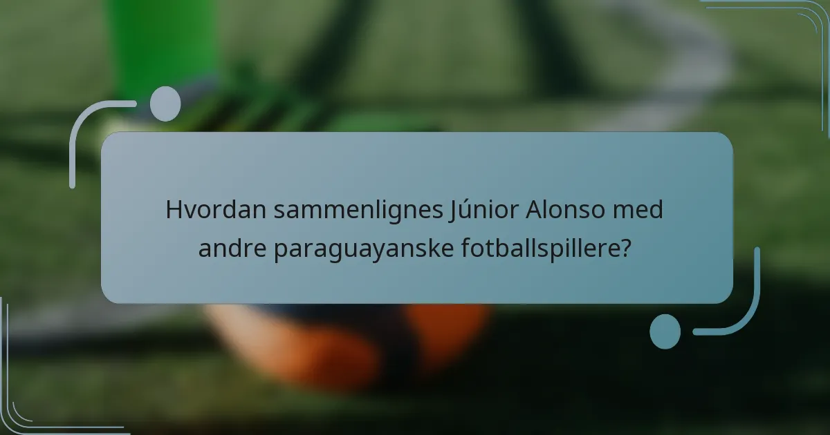 Hvordan sammenlignes Júnior Alonso med andre paraguayanske fotballspillere?