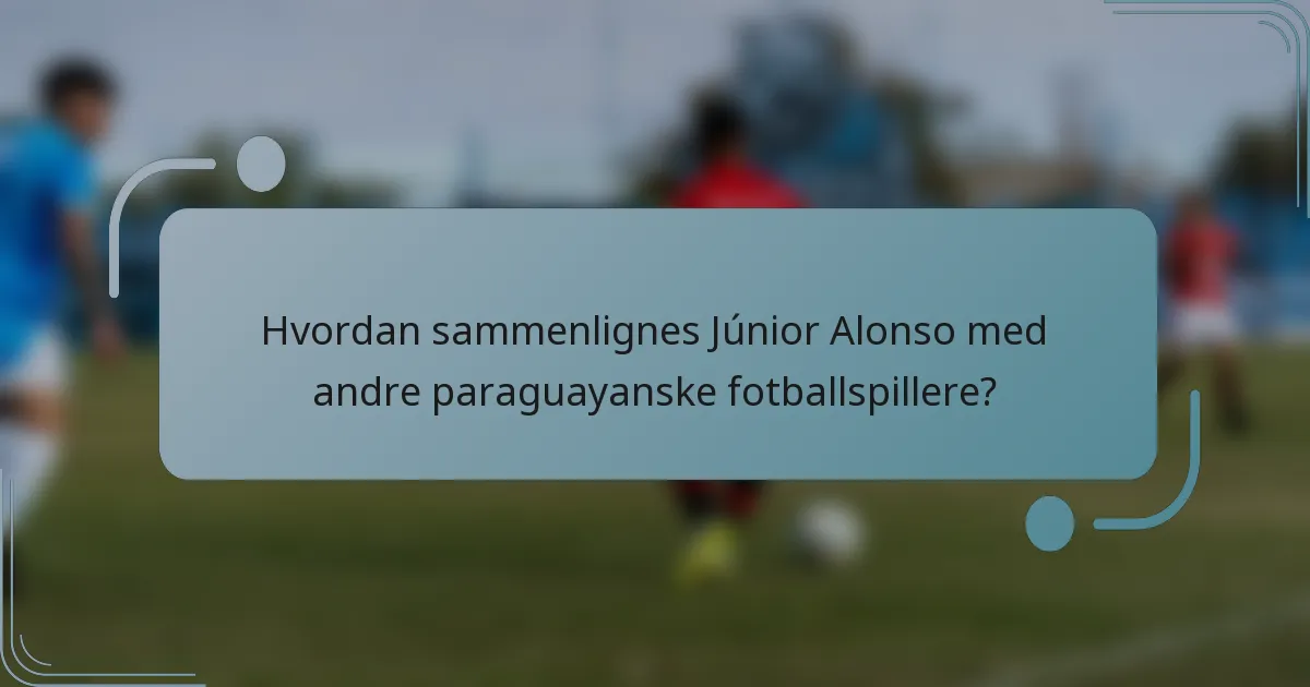 Hvordan sammenlignes Júnior Alonso med andre paraguayanske fotballspillere?