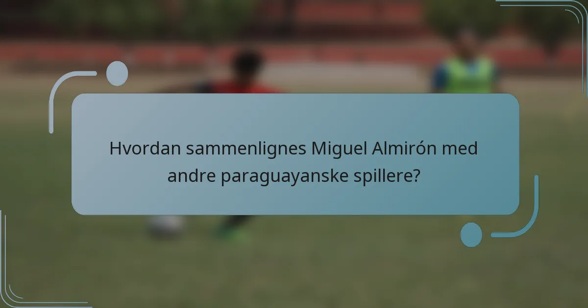 Hvordan sammenlignes Miguel Almirón med andre paraguayanske spillere?