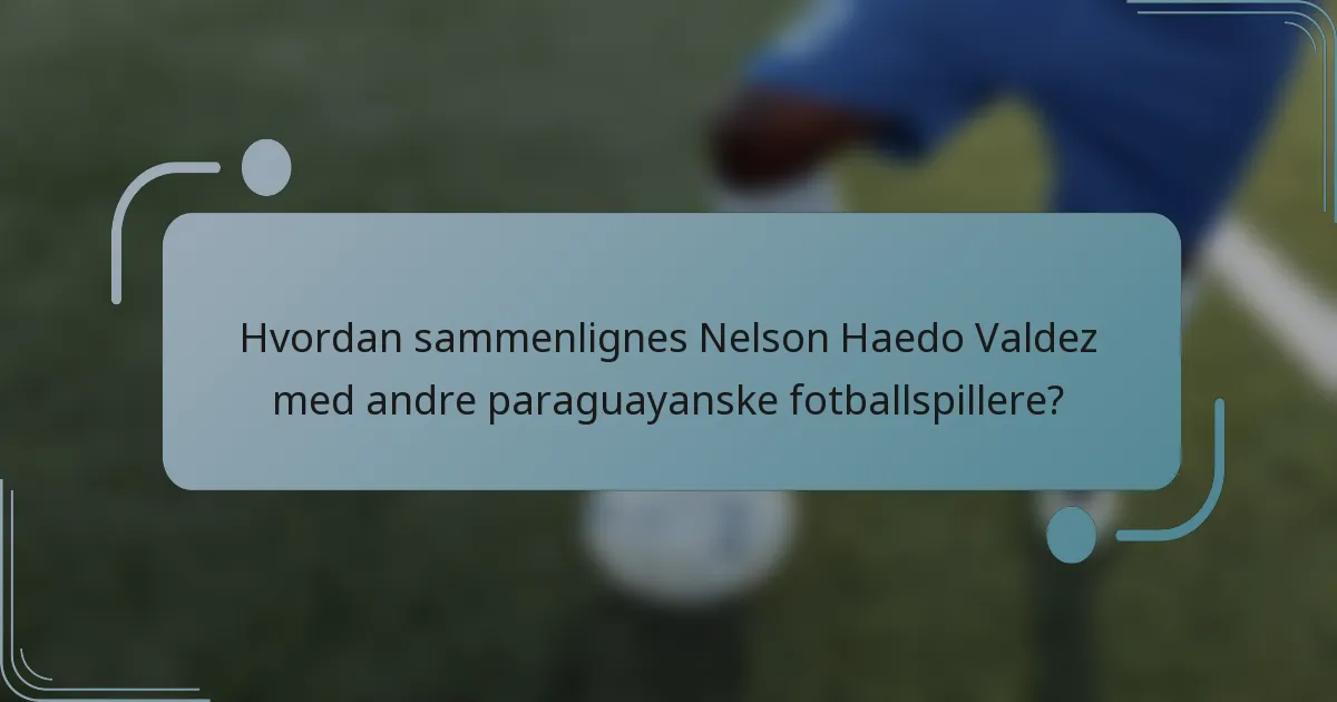 Hvordan sammenlignes Nelson Haedo Valdez med andre paraguayanske fotballspillere?