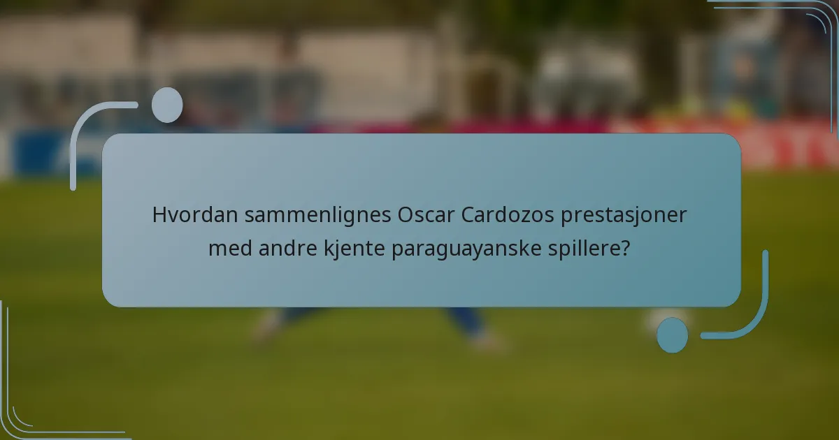 Hvordan sammenlignes Oscar Cardozos prestasjoner med andre kjente paraguayanske spillere?