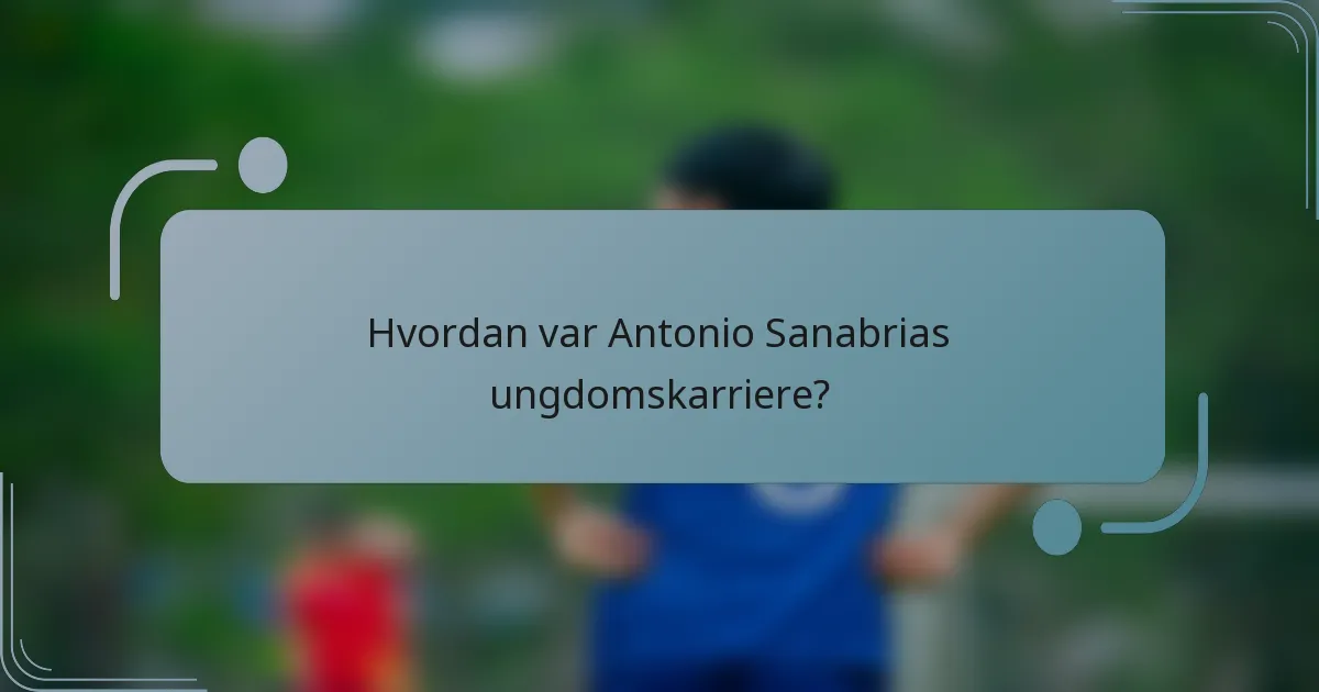 Hvordan var Antonio Sanabrias ungdomskarriere?